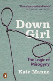 DOWN GIRL - THE LOGIC OF MISOGYNY