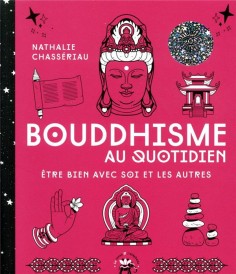 Bouddhisme au quotidien ; être bien avec soi et les autres