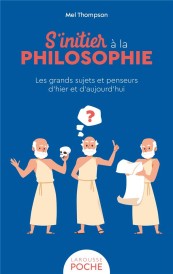 S'initier à la philosophie : les grands sujets et penseurs d'hier et d'aujourd'hui
