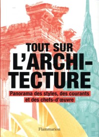 Tout sur l'architecture ; panorama des styles, des courants et des chefs-d'oevre