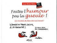 Faites l'humour pas la gueule ! - les recettes du bien-etre au travail !