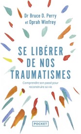Se libérer de nos traumatismes : comprendre son passé pour reconstruire sa vie