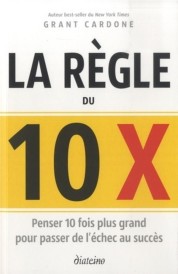 La règle du 10 X ; ce qui vous fera passer de l'échec au succès