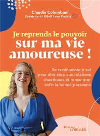 Je reprends le pouvoir sur ma vie amoureuse ! Se reconnecter à soi pour dire stop aux relations chaotiques et rencontrer enfin la bonne personne