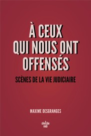 À ceux qui nous ont offensés : Scènes de la vie judiciaire