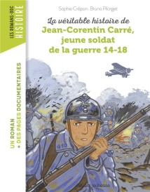 La veritable histoire de Jean-Corentin Carré, jeune soldat de la Premiere Guerre mondiale