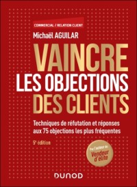 Campus - Vaincre les objections des clients - 5e éd. : Techniques de réfutation et réponses aux 75 objections les plus fréquentes