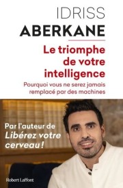Le triomphe de votre intelligence – Pourquoi vous ne serez jamais remplacé par des machines. Essai sur l’intelligence artificielle et la noétisation de la société