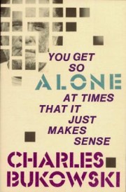 YOU GET SO ALONE AT TIMES IT JUST MAKES SENSE