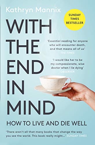 WITH THE END IN MIND - HOW TO LIVE AND DIE WELL