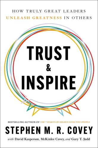 TRUST & INSPIRE - HOW TRULY GREAT LEADERS UNLEASH GREATNESS IN OTHERS