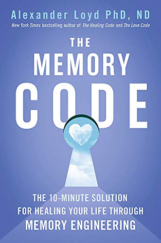 THE MEMORY CODE - THE 10 MINUTE SOLUTION FOR HEALING YOUR LIFE THROUGH MEMORY