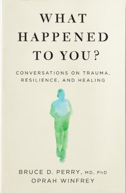 WHAT HAPPENED TO YOU? - CONVERSATIONS ON TRAUMA, RESILIENCE, AND HEALING
