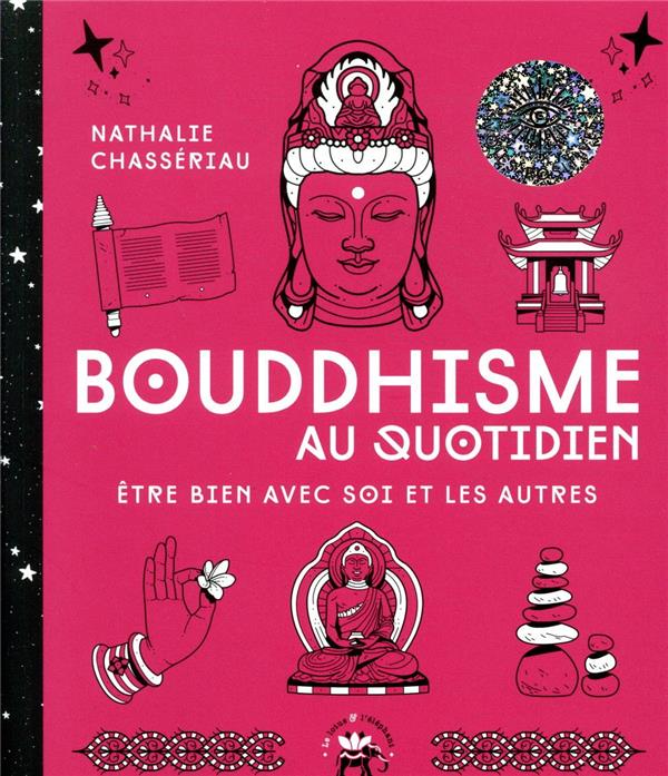 Bouddhisme au quotidien ; être bien avec soi et les autres