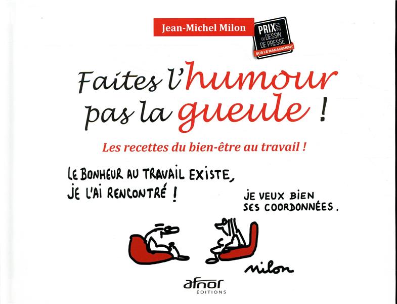 Faites l'humour pas la gueule ! - les recettes du bien-etre au travail !