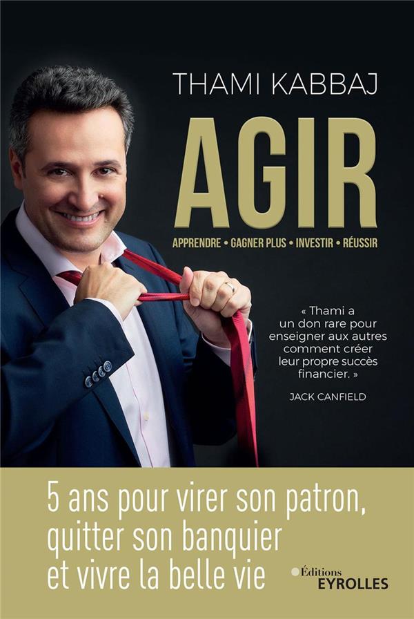 Agir ; 5 ans pour virer son patron, quitter son banquier et vivre la belle vie