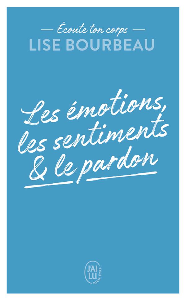 écoute ton corps : les émotions, les sentiments et le pardon
