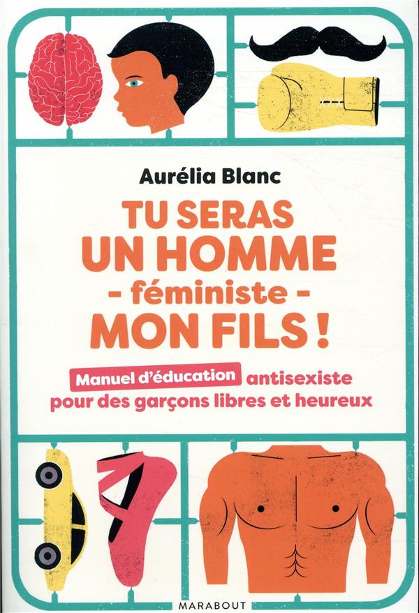 Tu seras un homme féministe mon fils ! manuel d'éducation antisexiste pour des garçons libres et heureux