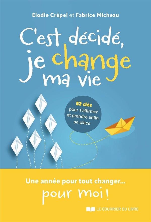 C'est décidé, je change ma vie : 52 clés pour s'affirmer et prendre enfin sa place (Préface de Catherine Testa)
