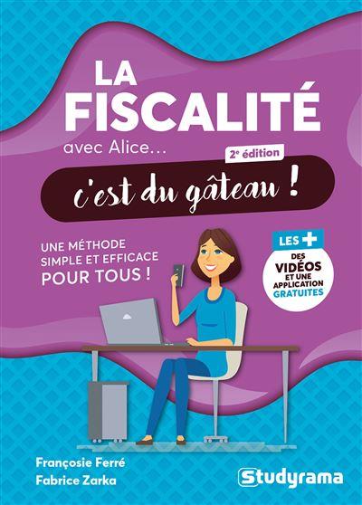 La fiscalité avec Alice, c'est du gâteau ! une méthode simple et efficace pour tous