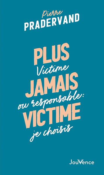 Plus jamais victime : victime ou responsable ; je choisis