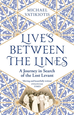 LIVES BETWEEN THE LINES - A JOURNEY IN SEARCH OF THE LOST LEVANT