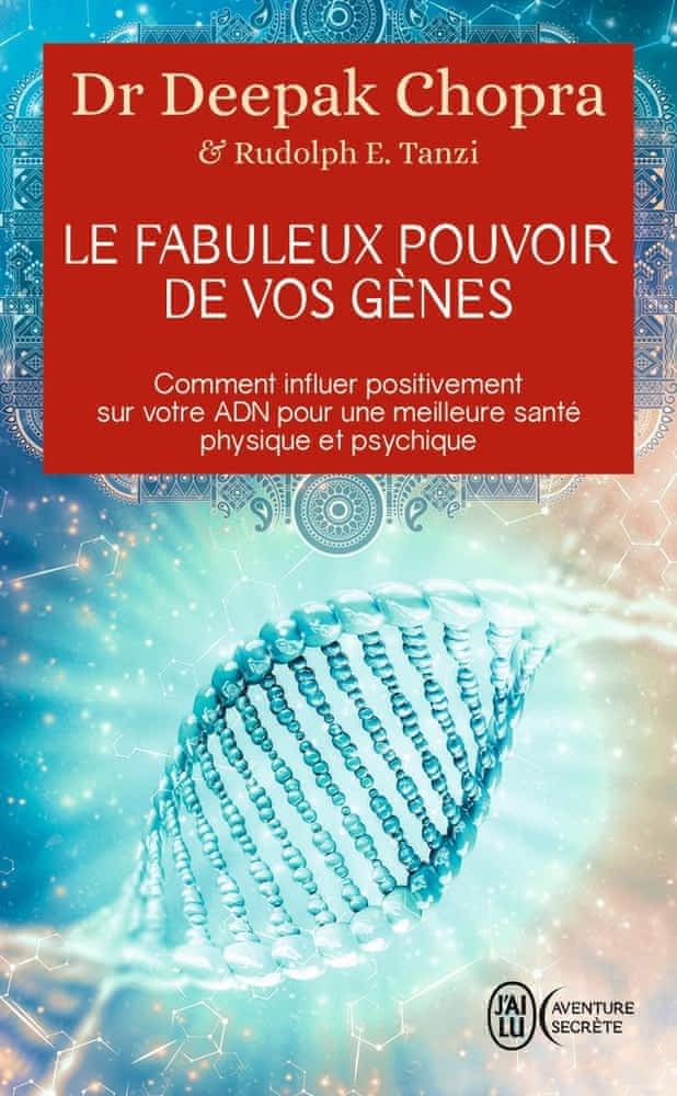 Le fabuleux pouvoir de vos gènes – Comment influer positivement sur votre ADN pour une meilleure santé physique et psychique
