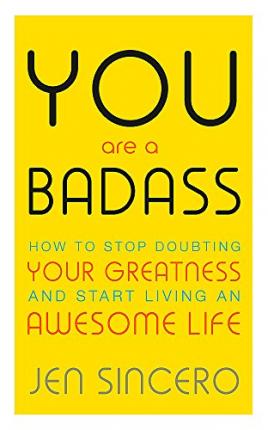 You Are a Badass : How to Stop Doubting Your Greatness and Start Living an Awesome Life